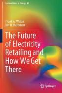 The Future of Electricity Retailing and How We Get There di Ian H. Hardman, Frank A. Wolak edito da Springer International Publishing