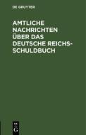 Amtliche Nachrichten über das Deutsche Reichsschuldbuch edito da De Gruyter