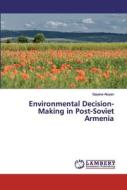 Environmental Decision-Making in Post-Soviet Armenia di Gayane Atoyan edito da LAP Lambert Academic Publishing