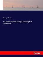 The Animal Kingdom Arranged According to its Organization di Georges Cuvier edito da hansebooks