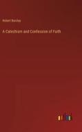 A Catechism and Confession of Faith di Robert Barclay edito da Outlook Verlag