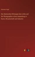 Die chemischen Wirkungen des Lichts und die Photographie in ihrer Anwendung in Kunst, Wissenschaft und Industrie di Hermann Vogel edito da Outlook Verlag