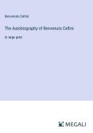The Autobiography of Benvenuto Cellini di Benvenuto Cellini edito da Megali Verlag