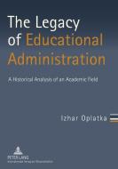 The Legacy of Educational Administration di Izhar Oplatka edito da Lang, Peter GmbH