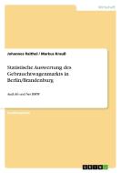 Statistische Auswertung des Gebrauchtwagenmarkts in Berlin/Brandenburg di Markus Krauß, Johannes Raithel edito da GRIN Publishing