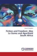 Fiction and Freedom: Alex La Guma and Apartheid South Africa di Uzoechi Nwagbara edito da LAP Lambert Academic Publishing