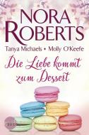 Die Liebe kommt zum Dessert di Nora Roberts, Tanya Michaels, Molly O'Keefe edito da Mira Taschenbuch Verlag