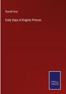 Early Days of English Princes di Russell Gray edito da Salzwasser-Verlag