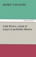 Little Rivers, a book of essays in profitable idleness di Henry Van Dyke edito da tredition GmbH