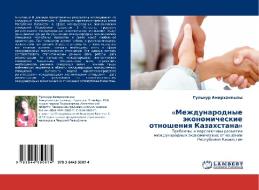 Mezhdunarodnye Ekonomicheskie Otnosheniya Kazakhstana di Amirkhankyzy Gul'nur edito da Lap Lambert Academic Publishing