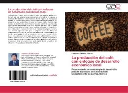 La producción del café con enfoque de desarrollo económico local di Francisco Callejas Huanca edito da EAE