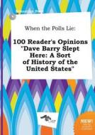 When the Polls Lie: 100 Reader's Opinions Dave Barry Slept Here: A Sort of History of the United States di Sebastian Root edito da LIGHTNING SOURCE INC