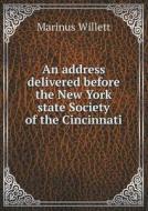 An Address Delivered Before The New York State Society Of The Cincinnati di Marinus Willett edito da Book On Demand Ltd.