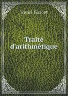 Traite D'arithmetique di Henri Garcet edito da Book On Demand Ltd.