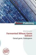 Fermented Wheat Germ Extract edito da Betascript Publishing