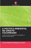 A Política Ambiental No Direito Colombiano di Carlos Manuel Rodríguez Santos edito da EDICOES NOSSO CONHECIMENTO