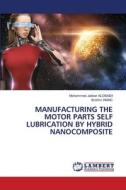MANUFACTURING THE MOTOR PARTS SELF LUBRICATION BY HYBRID NANOCOMPOSITE di Mohammed Jabbar Alobaidi, Ibrahim Inanc edito da LAP LAMBERT Academic Publishing