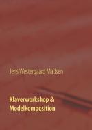 Klaverworkshop & Modelkomposition di Jens Westergaard Madsen edito da Books on Demand