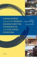 Chinatowns Around the World: Gilded Ghetto, Ethnopolis, and Cultural Diaspora edito da BRILL ACADEMIC PUB