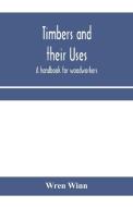 Timbers And Their Uses; A Handbook For W di WREN WINN edito da Lightning Source Uk Ltd