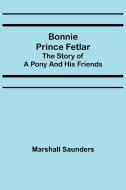 BONNIE PRINCE FETLAR: THE STORY OF A PON di MARSHALL SAUNDERS edito da LIGHTNING SOURCE UK LTD