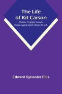 The Life of Kit Carson di Edward Sylvester Ellis edito da Alpha Editions
