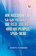 An Account Of Sa-Go-Ye-Wat-Ha Or Red Jacket And His People, 1750-1830 di N. Hubbard John edito da Double 9 Books