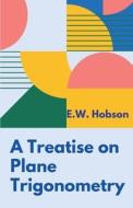 A Treatise on Plane Trigonometry di E. W. Hobson edito da MJP Publishers