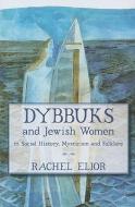 Dybbuks and Jewish Women in Social History, Mysticism and Folklore di Rachel Elior edito da Urim Publications