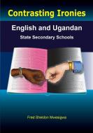 Contrasting Ironies. English and Ugandan State Secondary Schools di Fred Sheldon Mwesigwa edito da Fountain Publishers
