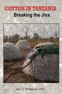 Cotton In Tanzania. Breaking The Jinx di Joe C B Kabissa edito da Tanzania Educational Publishers