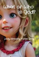 What or Who  is God? di Lady Kimberly Motes Doty edito da Lady Kimberly Industries, LLC