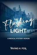 The Flashing Light: A Medical Mystery Memoir di Irving H. Fox edito da LIGHTNING SOURCE INC