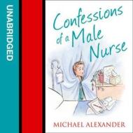Confessions Of A Male Nurse di Michael Alexander edito da Harpercollins Publishers