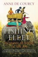 The Fishing Fleet: Husband-Hunting in the Raj di Anne De Courcy edito da PERENNIAL