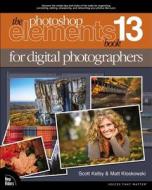 The Photoshop Elements 13 Book For Digital Photographers di Scott Kelby, Matt Kloskowski edito da Pearson Education (us)
