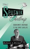The Sputnik Challenge: Eisenhower's Response to the Soviet Satellite di Robert A. Divine edito da OXFORD UNIV PR