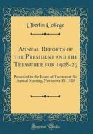 Annual Reports of the President and the Treasurer for 1928-29: Presented to the Board of Trustees at the Annual Meeting, November 15, 1929 (Classic Re di Oberlin College edito da Forgotten Books