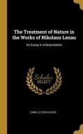 The Treatment of Nature in the Works of Nikolaus Lenau: An Essay in Interpretation di Camillo Von Klenze edito da WENTWORTH PR