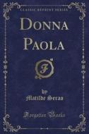 Donna Paola (Classic Reprint) di Matilde Serao edito da Forgotten Books