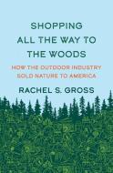 Selling Nature - The Outdoor Industry In American History di Rachel S. Gross edito da Yale University Press