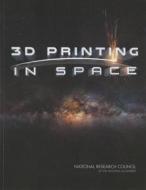 3D Printing in Space di National Research Council, Division On Engineering And Physical Sci, National Materials and Manufacturing Boa edito da PAPERBACKSHOP UK IMPORT