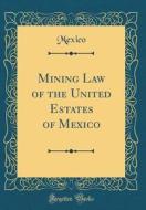 Mining Law of the United Estates of Mexico (Classic Reprint) di Mexico Mexico edito da Forgotten Books