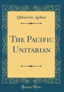 The Pacific Unitarian (Classic Reprint) di Unknown Author edito da Forgotten Books