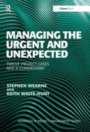 Managing The Urgent And Unexpected di Stephen Wearne, Keith White-Hunt edito da Taylor & Francis Ltd