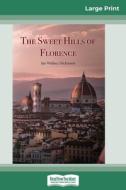 The Sweet Hills of Florence (16pt Large Print Edition) di Jan Wallace Dickinson edito da ReadHowYouWant