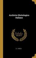 Archivio Glottologico Italiano di G. I. Ascoli edito da WENTWORTH PR