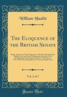 The Eloquence of the British Senate, Vol. 2 of 2: Being a Selection of the Best Speeches of the Most Distinguished English, Irish, and Scotch Parliame di William Hazlitt edito da Forgotten Books