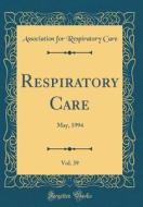 Respiratory Care, Vol. 39: May, 1994 (Classic Reprint) di Association for Respiratory Care edito da Forgotten Books
