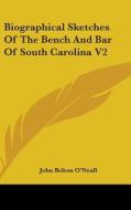 Biographical Sketches Of The Bench And Bar Of South Carolina V2 di John Belton O'Neall edito da Kessinger Publishing Co